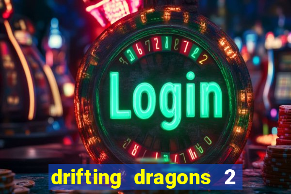 drifting dragons 2 temporada drifting dragons vai ter